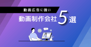 動画広告に強いおすすめ制作会社5選【2025年厳選】